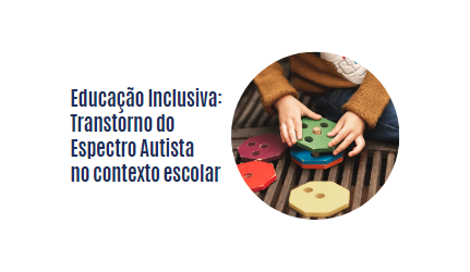 Educação Inclusiva: Transtorno do Espectro Autista no contexto escolar