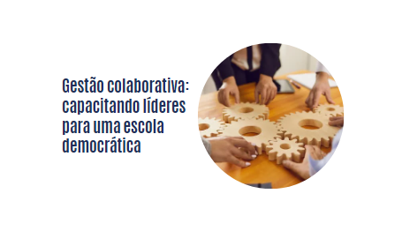 Gestão colaborativa: capacitando líderes para uma escola democrática